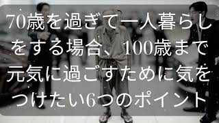 70歳を過ぎて一人暮らしをする場合、100歳まで元気に過ごすために気をつけたい6つのポイント [ 知識の旅 ]