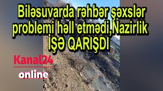 Biləsuvarda rəhbər şəxslər problemi həll etmədi,Nazirlik İŞƏ QARIŞDI