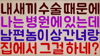 사랑하는 우리 아들이 아파서 병원에 누워있는데.. 그 아비가 집에 여자를 데려와 애들 방에서 그걸 하네?.. 그래 너희들은 이제.. 그거다..