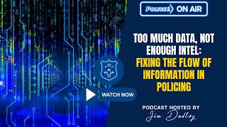 Too much data, not enough intel: Fixing the flow of information in policing | Policing Matters