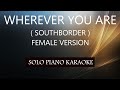 WHEREVER YOU ARE ( SOUTHBORDER ) ( FEMALE VERSION ) PH KARAOKE PIANO by REQUEST (COVER_CY)