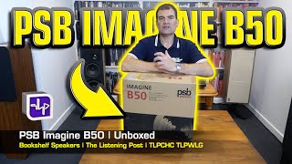 PSB Imagine B50 Bookshelf Speakers Unboxed | The Listening Post | TLPCHC TLPWLG