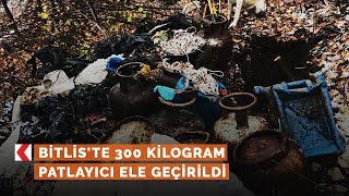 Bitlis'te 300 kilogram patlayıcı ele geçirildi