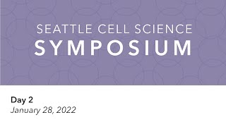 2022 Seattle Cell Science Symposium - Day 2