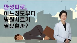 만성피로, 어느 정도부터 병원 치료가 필요할까요?