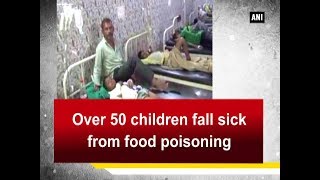 Over 50 children fall sick from food poisoning - ANI News