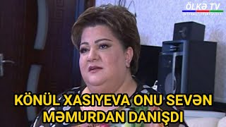 Könül Xasıyeva onu sevən məmurdan danışdı: \