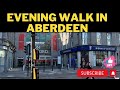 City Walk in Aberdeen ,Evening walk In #Aberdeen# walking Tour of Aberdeen#