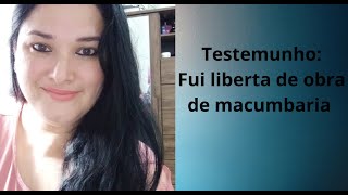 TESTEMUNHO: FUI LIBERTA DE OBRA DE MACUMBARIA 🙏🔥