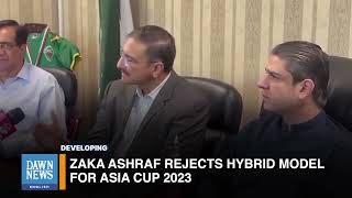 Zaka Ashraf Rejects Hybrid Model For Asia Cup 2023 | Developing | Dawn News English