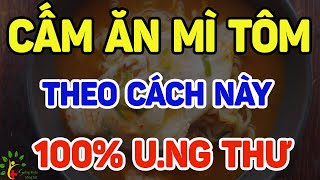 Bs cảnh báo cấm Ăn mì tôm theo cách này 100% u.ng thư, có ngày ch.ết đột tử