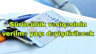 Sürücülük vəsiqəsinin verilmə yaşı dəyişdiriləcək...