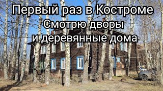 Первый раз в Костроме. Смотрю дворы и деревянные дома