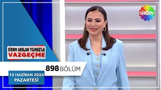 Didem Arslan Yılmaz'la Vazgeçme 898. Bölüm | 10 Haziran 2024