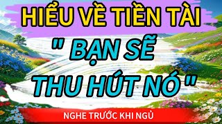 TIỀN BẠC CÓ LINH TÍNH BẠN CÀNG HIỂU VỀ TIỀN SẼ CÀNG THU HÚT TIỀN | THẤU HIỂU NHÂN SINH