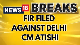 Delhi Elections 2025 | FIR Filed Against Delhi CM Atishi For Violating Model Code | News18