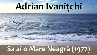 Adrian Ivanițchi - Sa ai o Mare Neagră (1977)