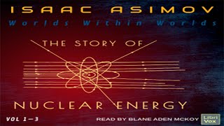 The Story of Nuclear Energy ♦ By Isaac Asimov ♦ Science ♦ Audiobook