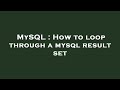 MySQL : How to loop through a mysql result set