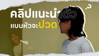 คลิปแนะนำตัว แบบหัวจะปวด!