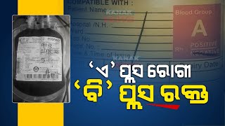 Severe Accusation On Blood Bank | Incorrect Blood Group Transfusion Leaves Patient Critical,Cuttack