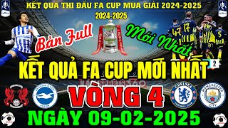 KẾT QUẢ  FA CUP HÔM NAY 2024/2025 - VÒNG 4 | NGÀY 9/2/2025 | CHELSEA BỊ LOẠI, MC ĐI TIẾP (BẢN FULL)