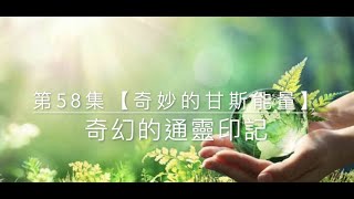 奇幻的通靈印記-第58集 [奇妙的甘斯能量]