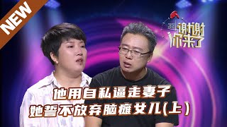 【NEW】谢谢你来了230804（上）：他用自私气走妻子，她誓不放弃脑瘫女儿