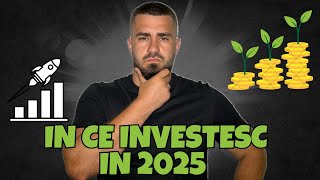 In Ce Investesc In 2025 !