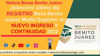 ¡Atención! último día REGISTRO Beca Benito Juárez Media Superior de NUEVO INGRESO Y CONTINUIDAD 2022