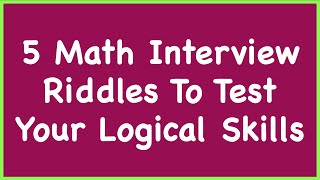 5 Math Interview Riddles To Test Your Logical Skills || Math Riddles || Math Puzzles