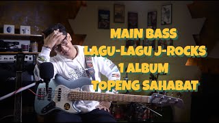 MAININ BASS HAMPIR SEMUA LAGU DI ALBUM J-ROCKS - TOPENG SAHABAT