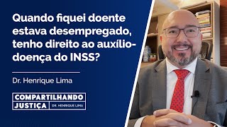 Quando fiquei doente estava desempregado, tenho direito ao auxílio-doença do INSS?