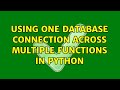 Using one database connection across multiple functions in python (2 Solutions!!)