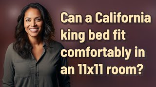 Can a California king bed fit comfortably in an 11x11 room?