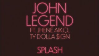 John Legend - Splash Feat Jhené Aiko Ty Dolla Ign
