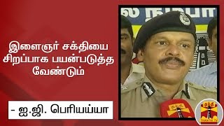 இளைஞர் சக்தியை சிறப்பாக பயன்படுத்த வேண்டும் - ஐ.ஜி. பெரியய்யா