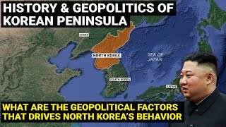 History & Geopolitics of Korean Peninsula | Geopolitical factors that drives North Korea's behavior