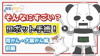 【そんなにすごい？ロボット手術（胃がん／大腸がん前編）】