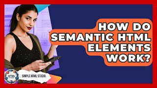 How Do Semantic HTML Elements Work? - Simple HTML Studio