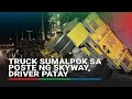 Truck sumalpok sa poste ng Skyway, driver patay | ABS-CBN News