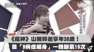 《瘋神》山豬猝逝享年38歲！昔「9病症纏身」一晚斷氣19次｜祝你健康