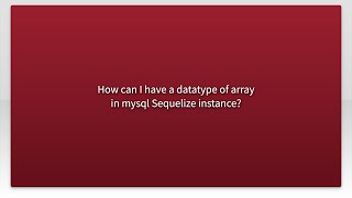 How can I have a datatype of array in mysql Sequelize instance?