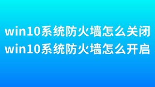 win10系統防火牆怎麼關閉，win10系統防火牆怎麼開啟