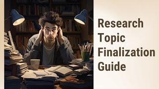 Finalizing Your Research Topic: A Step-by-Step Guide