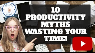 10 Productivity Myths Wasting Your Time