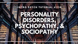 Personality Disorders, Psychopathy, & Sociopathy (Intro Psych Tutorial #238)