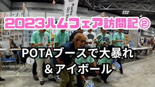 【2023ハムフェア訪問記】②POTAブースで大暴れ＆アイボール