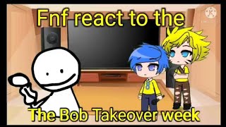 Fnf react to The Bob takeover week! (Gacha club)