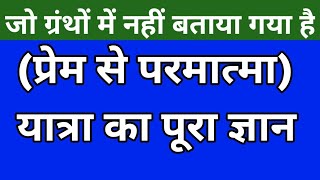 जो ग्रंथों में नहीं बताया गया (प्रेम से परमात्मा) यात्रा का पूरा ज्ञानComplete knowledge of the jour